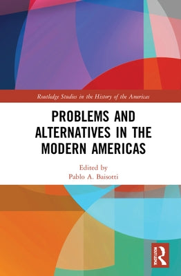 Problems and Alternatives in the Modern Americas by Baisotti, Pablo A.