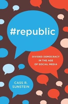 #Republic: Divided Democracy in the Age of Social Media by Sunstein, Cass
