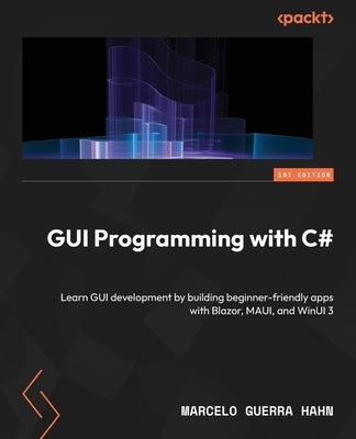 GUI Programming with C#: Learn GUI development by building beginner-friendly apps with Blazor, MAUI, and WinUI 3 by Hahn, Marcelo Guerra
