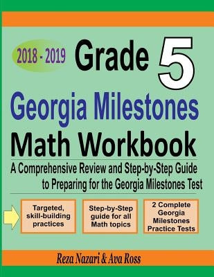 Grade 5 Georgia Milestones Assessment System Mathematics Workbook 2018 - 2019: A Comprehensive Review and Step-by-Step Guide to Preparing for the GMAS by Ross, Ava