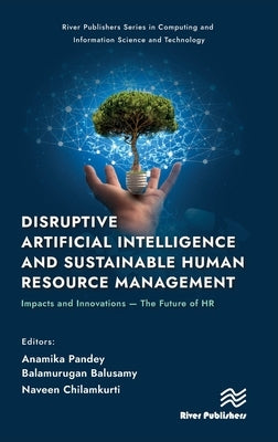 Disruptive Artificial Intelligence and Sustainable Human Resource Management: Impacts and Innovations -The Future of HR by Pandey, Anamika