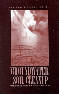 Groundwater and Soil Cleanup: Improving Management of Persistent Contaminants by National Research Council