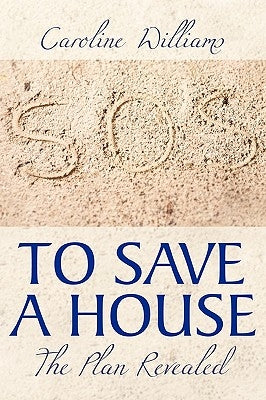 To Save a House: The Plan Revealed by Williams, Caroline