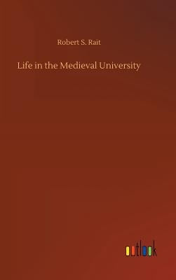 Life in the Medieval University by Rait, Robert S.