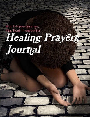 Healing Prayers Journal by The Real Trendsetter, Mia Pittman George