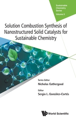 Solution Combustion Synthesis of Nanostructured Solid Catalysts for Sustainable Chemistry by Gonzalez-Cortes, Sergio
