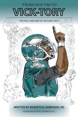 From Vick-Tim to Vick-Tory: The Fall and Rise of Michael Vick by Robinson, Kenneth