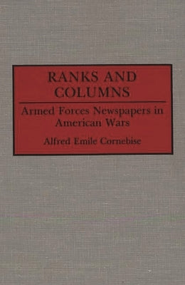 Ranks and Columns: Armed Forces Newspapers in American Wars by Cornebise, Alfred E.