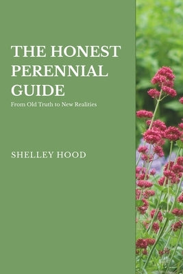 The Honest Guide to Perennials: From Old Truths to New Realities by Hood, Shelley