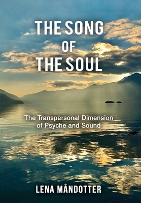 The Song of the Soul: The Transpersonal Dimension of Psyche and Sound by Måndotter, Lena