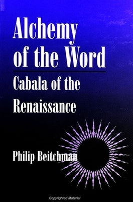 Alchemy of the Word: Cabala of the Renaissance by Beitchman, Philip
