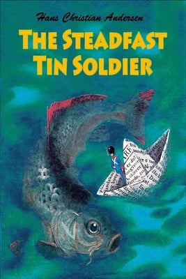 The Steadfast Tin Soldier by Andersen, Hans Christian