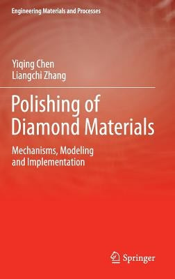 Polishing of Diamond Materials: Mechanisms, Modeling and Implementation by Chen, Yiqing