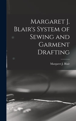 Margaret J. Blair's System of Sewing and Garment Drafting by Blair, Margaret J. (Margaret Josephin