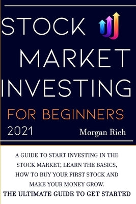 Stock Market Investing For Beginners 2021: A Guide to Start Investing in the Stock Market, Learn the Basics, How to Buy your First Stock and Make your by Rich, Morgan