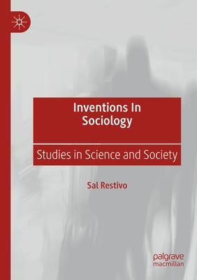 Inventions in Sociology: Studies in Science and Society by Restivo, Sal