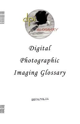 Digital Photographic Imaging Glossary by Taylor, Phil