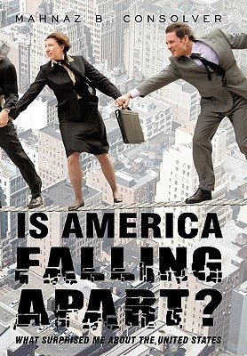 Is America Falling Apart?: What Surprised Me about the United States by Mahnaz B. Consolver, B. Consolver