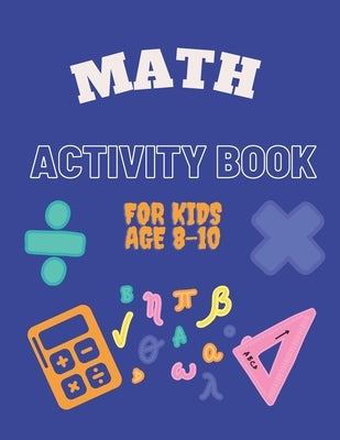 Math Activity Book for Kids Age 8-10: Ideal for home learning ( With solutions ) by Learning, Math