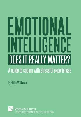 Emotional intelligence: Does it really matter?: A guide to coping with stressful experiences by Bowen, Phil W.