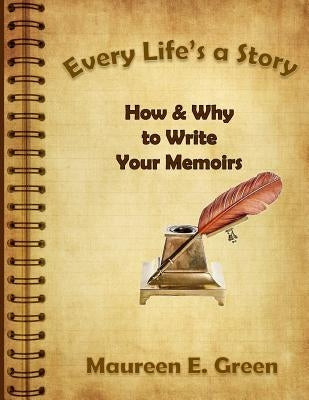 Every Life's a Story: How & Why to Write Your Memoirs by Green, Maureen E.