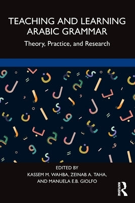 Teaching and Learning Arabic Grammar: Theory, Practice, and Research by Wahba, Kassem M.