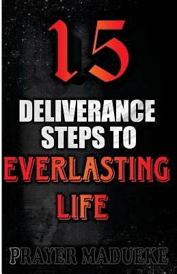 15 Deliverance Steps to Everlasting Life by Madueke, Prayer M.