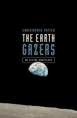The Earth Gazers: On Seeing Ourselves by Potter, Christopher