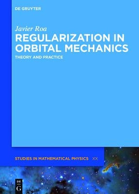 Regularization in Orbital Mechanics: Theory and Practice by Roa, Javier