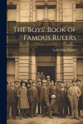 The Boys' Book of Famous Rulers by Farmer, Lydia Hoyt