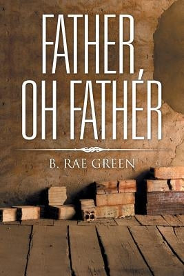 Father, Oh Father by Green, B. Rae