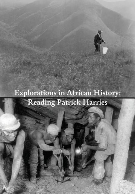 Explorations in African History: Reading Patrick Harries by Arlt, Veit