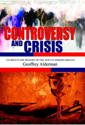 Controversy and Crisis: Studies in the History of the Jews in Modern Britain by Alderman, Geoffrey