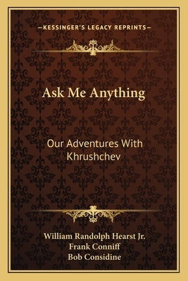Ask Me Anything: Our Adventures with Khrushchev by Hearst, William Randolph, Jr.