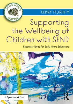 Supporting the Wellbeing of Children with SEND: Essential Ideas for Early Years Educators by Murphy, Kerry