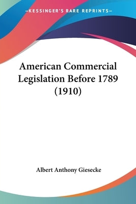 American Commercial Legislation Before 1789 (1910) by Giesecke, Albert Anthony