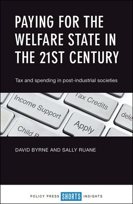 Paying for the Welfare State in the 21st Century: Tax and Spending in Post-Industrial Societies by Byrne, David