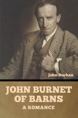 John Burnet of Barns: A Romance by Buchan, John
