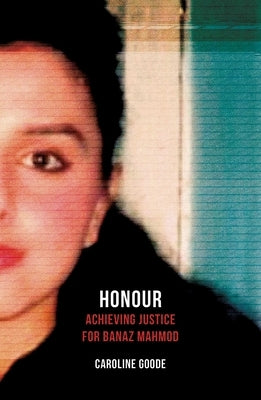 Honour: Achieving Justice for Banaz Mahmod by Goode, Caroline
