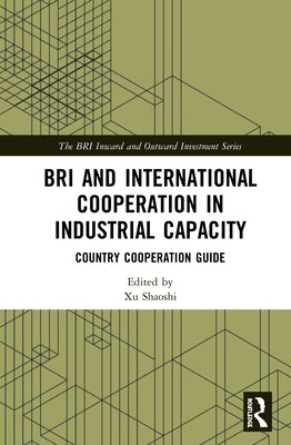 BRI and International Cooperation in Industrial Capacity: Country Cooperation Guide by Shaoshi, Xu