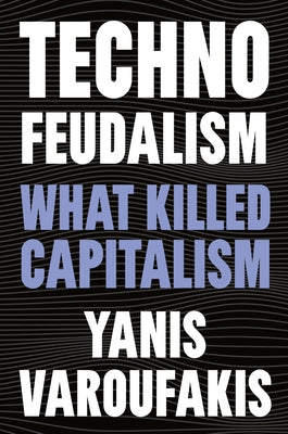 Technofeudalism: What Killed Capitalism by Varoufakis, Yanis