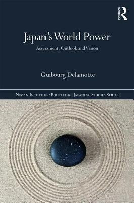 Japan's World Power: Assessment, Outlook and Vision by DeLamotte, Guibourg