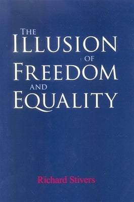 The Illusion of Freedom and Equality by Stivers, Richard