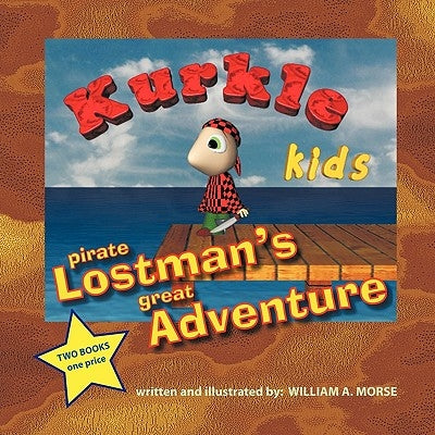 Kurkle Kids: Pirate Lostman's Great Adventure: Kurkle Kids: Bogie's Journey Through Creation by Morse, William A.