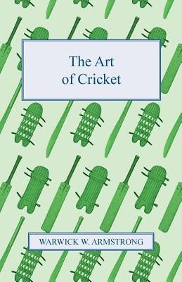 The Art of Cricket by Armstrong, Warwick W.