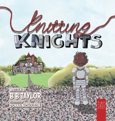 Knitting Knights: A Crafty and Creative Tale of Trials and Trolls for Children Aged 5 to 7 by Taylor, B. B.