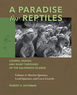 A Paradise for Reptiles: Lizards, Snakes, and Giant Tortoises of the Galápagos Islands, Volume 2: Marine Iguanas, Land Iguanas, and Lava Lizards Volum by Rothman, Robert H.