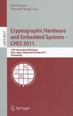 Cryptographic Hardware and Embedded Systems -- CHES 2011: 13th International Workshop, Nara, Japan, September 28 - October 1, 2011, Proceedings by Preneel, Bart