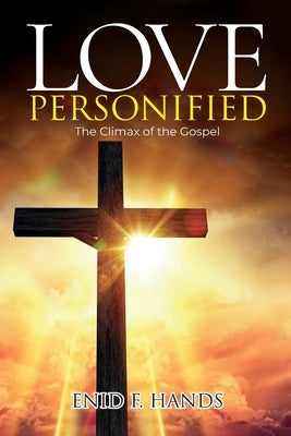 Love Personified: The Climax of the Gospel by Hands, Enid F.