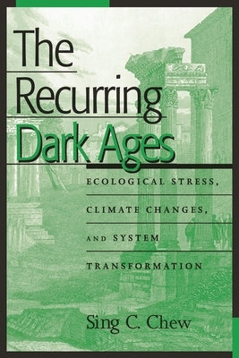 Recurring Dark Ages: Ecological Stress, Climate Changes, and System Transformation by Chew, Sing C.